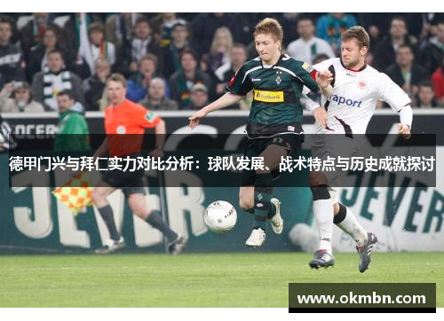 德甲门兴与拜仁实力对比分析：球队发展、战术特点与历史成就探讨