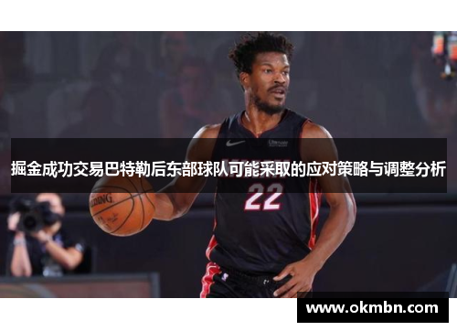 掘金成功交易巴特勒后东部球队可能采取的应对策略与调整分析
