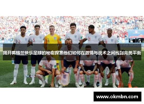 揭开英格兰快乐足球的秘密探索他们如何在激情与战术之间找到完美平衡
