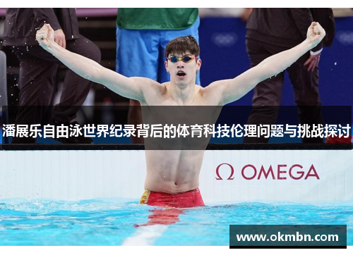 潘展乐自由泳世界纪录背后的体育科技伦理问题与挑战探讨
