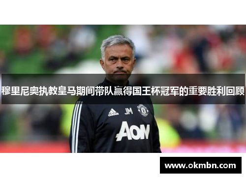 穆里尼奥执教皇马期间带队赢得国王杯冠军的重要胜利回顾